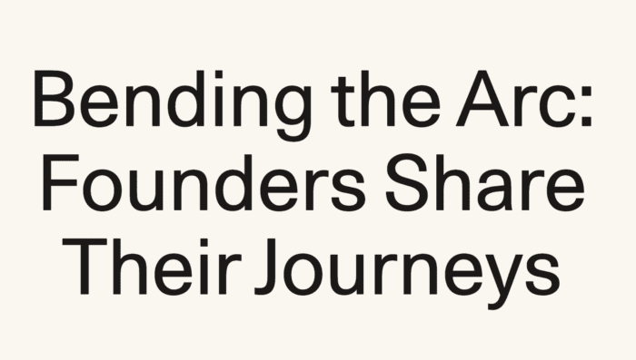 Bending the Arc: Founders Share Their Journeys